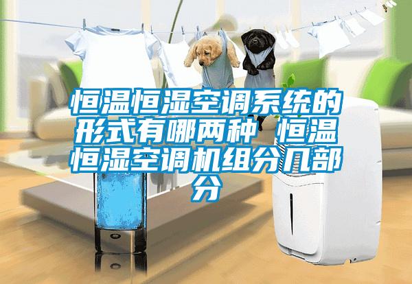 恒溫恒濕空調(diào)系統(tǒng)的形式有哪兩種 恒溫恒濕空調(diào)機組分幾部分