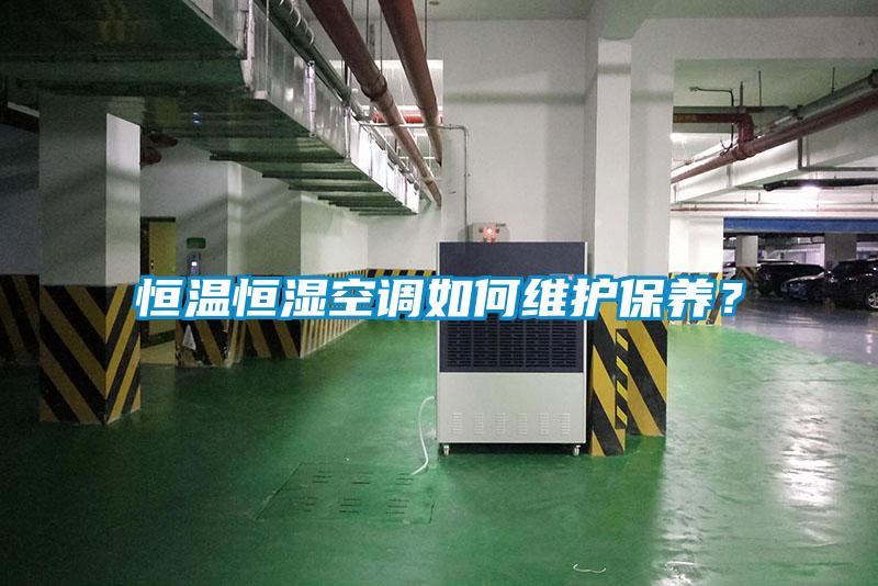 恒溫恒濕空調(diào)如何維護保養(yǎng)？