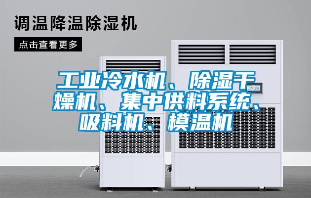 工業(yè)冷水機(jī)、除濕干燥機(jī)、集中供料系統(tǒng)、吸料機(jī)、模溫機(jī)