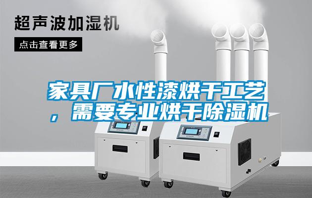 家具廠水性漆烘干工藝，需要專業(yè)烘干除濕機