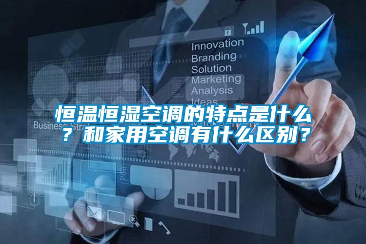 恒溫恒濕空調(diào)的特點(diǎn)是什么？和家用空調(diào)有什么區(qū)別？
