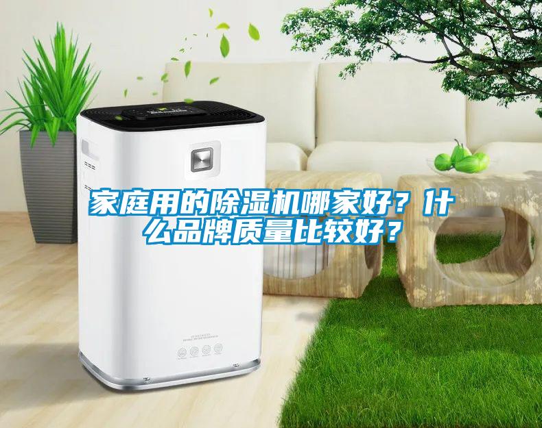 家庭用的除濕機哪家好？什么品牌質(zhì)量比較好？