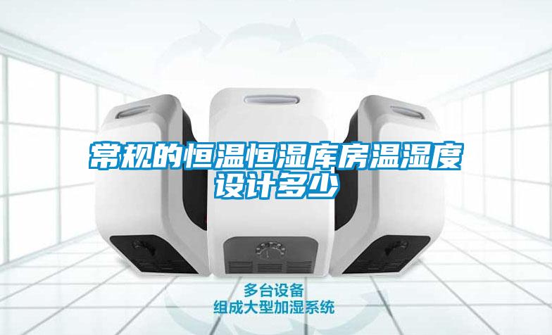 常規(guī)的恒溫恒濕庫房溫濕度設(shè)計(jì)多少