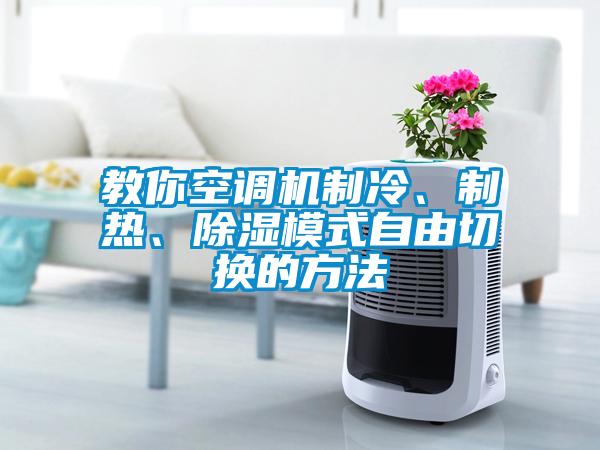 教你空調(diào)機制冷、制熱、除濕模式自由切換的方法