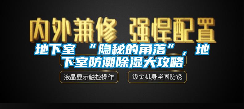 地下室≠“隱秘的角落”，地下室防潮除濕大攻略