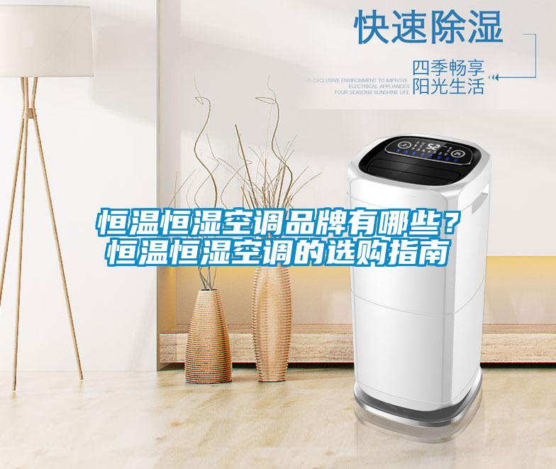 恒溫恒濕空調(diào)品牌有哪些？恒溫恒濕空調(diào)的選購指南