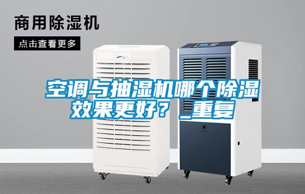 空調(diào)與抽濕機哪個除濕效果更好？_重復(fù)