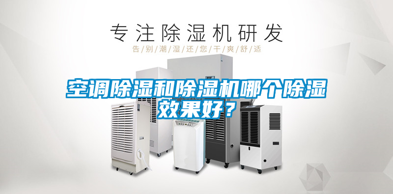 空調(diào)除濕和除濕機(jī)哪個(gè)除濕效果好？