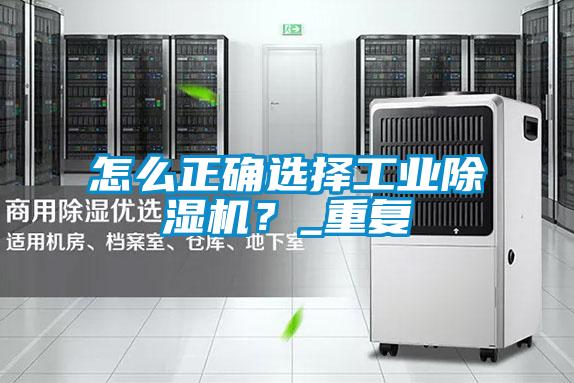 怎么正確選擇工業(yè)除濕機(jī)？_重復(fù)