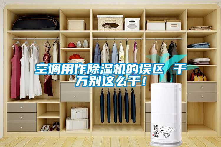 空調(diào)用作除濕機(jī)的誤區(qū) 千萬別這么干！