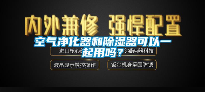 空氣凈化器和除濕器可以一起用嗎？