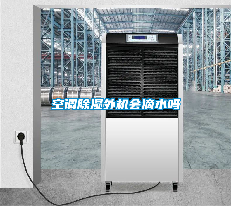 空調(diào)除濕外機(jī)會(huì)滴水嗎