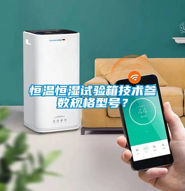 恒溫恒濕試驗(yàn)箱技術(shù)參數(shù)規(guī)格型號(hào)？