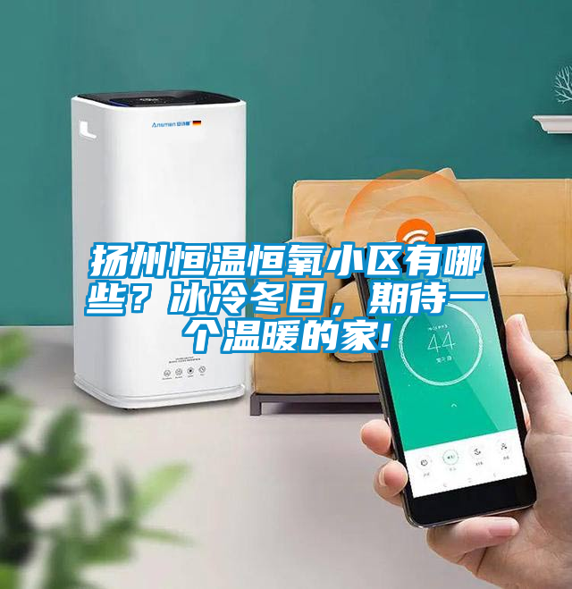 揚州恒溫恒氧小區(qū)有哪些？冰冷冬日，期待一個溫暖的家!