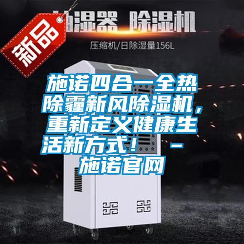 施諾四合一全熱除霾新風(fēng)除濕機(jī)，重新定義健康生活新方式！ – 施諾官網(wǎng)