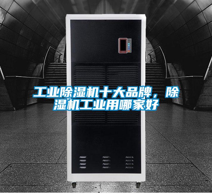 工業(yè)除濕機十大品牌，除濕機工業(yè)用哪家好