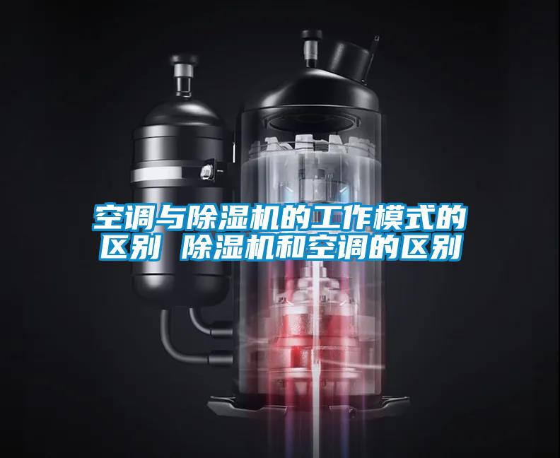 空調與除濕機的工作模式的區(qū)別 除濕機和空調的區(qū)別