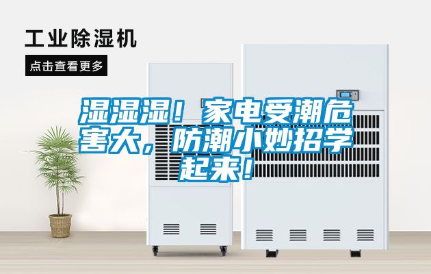 濕濕濕！家電受潮危害大，防潮小妙招學(xué)起來！