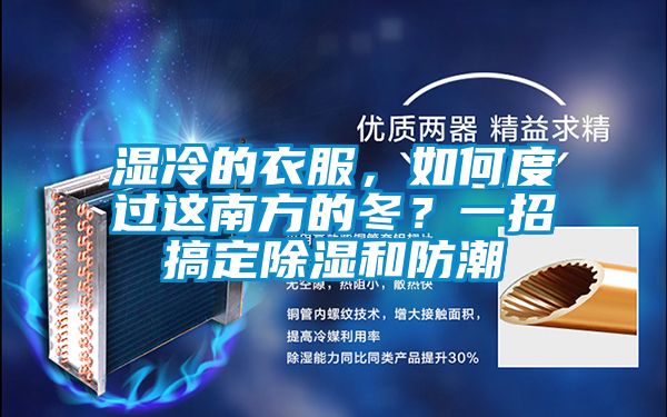 濕冷的衣服，如何度過這南方的冬？一招搞定除濕和防潮