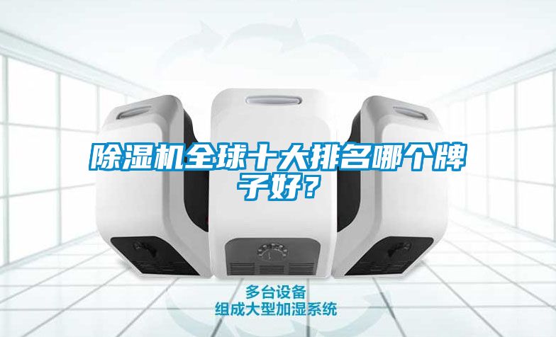 除濕機(jī)全球十大排名哪個(gè)牌子好？