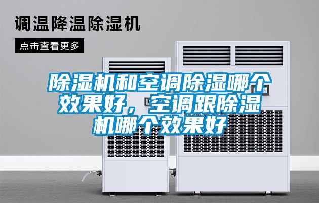 除濕機(jī)和空調(diào)除濕哪個(gè)效果好，空調(diào)跟除濕機(jī)哪個(gè)效果好