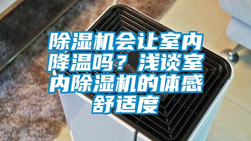 除濕機(jī)會(huì)讓室內(nèi)降溫嗎？淺談室內(nèi)除濕機(jī)的體感舒適度