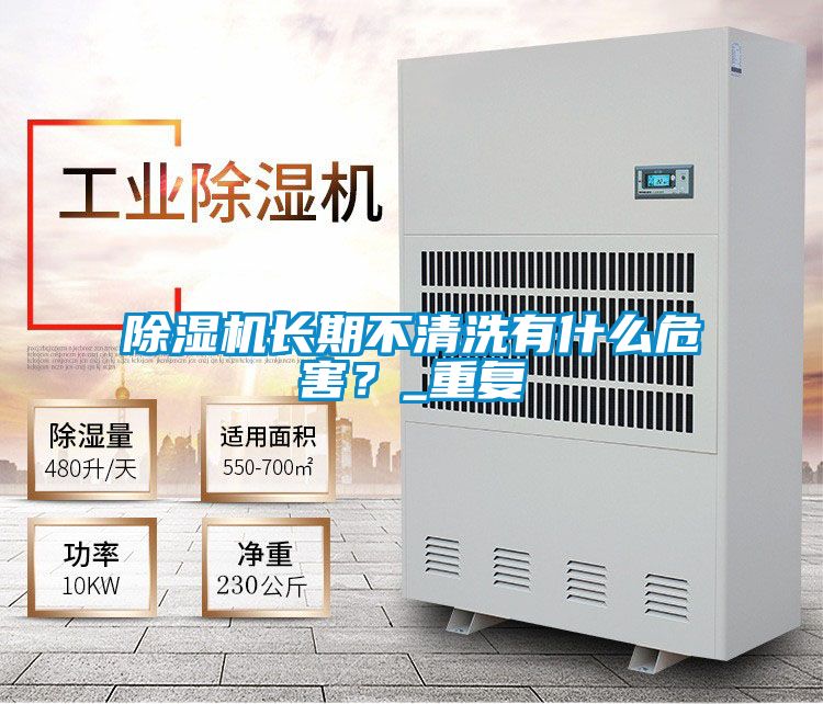 除濕機(jī)長(zhǎng)期不清洗有什么危害？_重復(fù)
