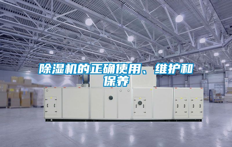 除濕機(jī)的正確使用、維護(hù)和保養(yǎng)
