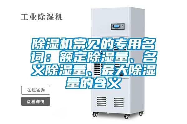 除濕機(jī)常見(jiàn)的專(zhuān)用名詞：額定除濕量、名義除濕量、最大除濕量的含義