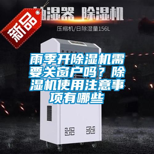 雨季開除濕機(jī)需要關(guān)窗戶嗎？除濕機(jī)使用注意事項(xiàng)有哪些