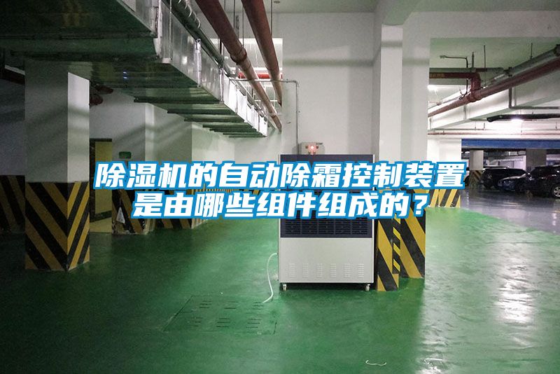 除濕機的自動除霜控制裝置是由哪些組件組成的？