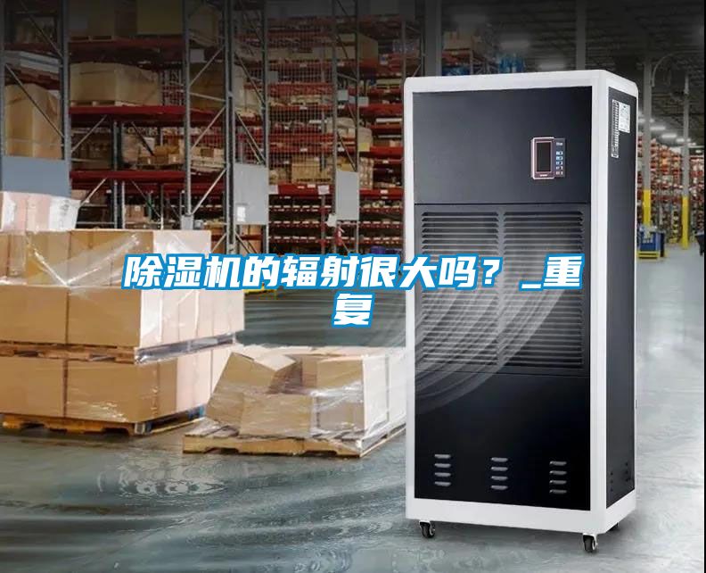 除濕機的輻射很大嗎？_重復