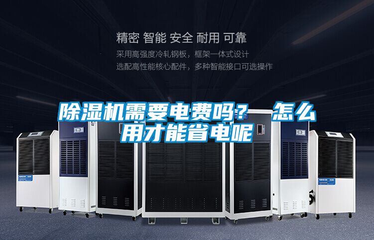 除濕機(jī)需要電費(fèi)嗎？ 怎么用才能省電呢