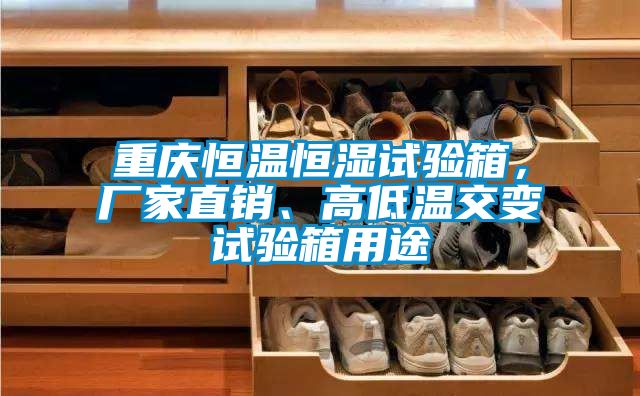 重慶恒溫恒濕試驗箱，廠家直銷、高低溫交變試驗箱用途