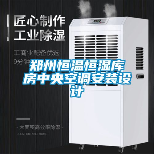 鄭州恒溫恒濕庫房中央空調(diào)安裝設(shè)計