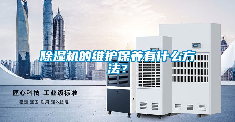 除濕機(jī)的維護(hù)保養(yǎng)有什么方法？