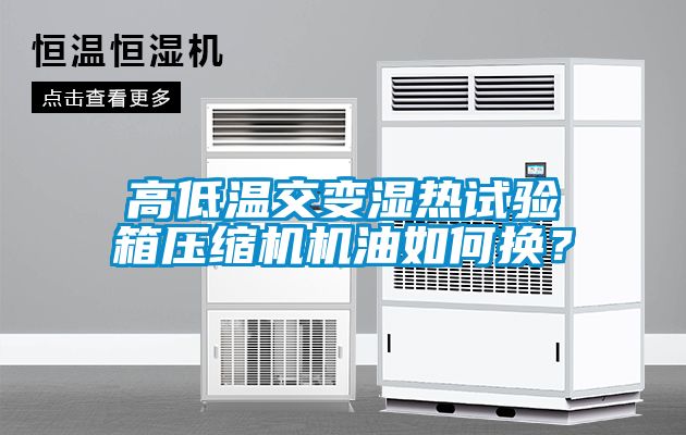 高低溫交變濕熱試驗(yàn)箱壓縮機(jī)機(jī)油如何換？