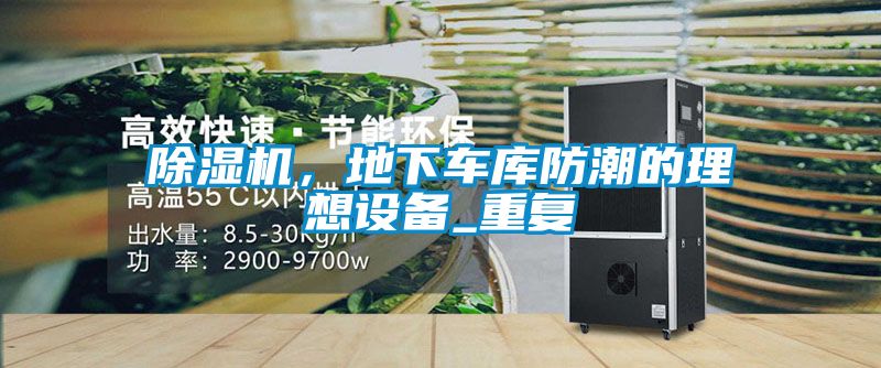 除濕機，地下車庫防潮的理想設(shè)備_重復(fù)