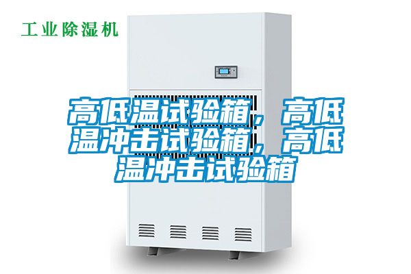 高低溫試驗箱，高低溫沖擊試驗箱，高低溫沖擊試驗箱